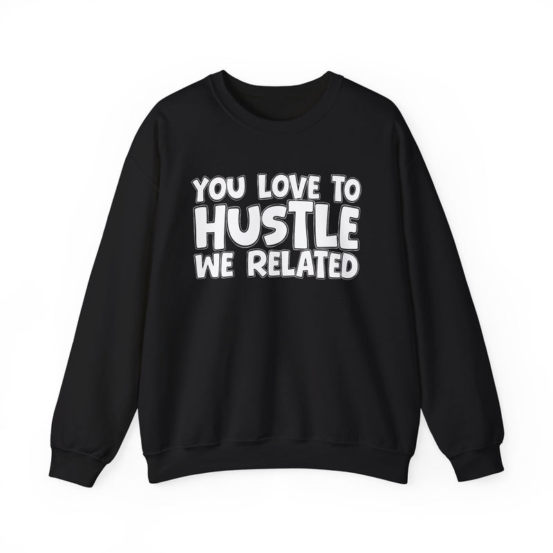 You Love To Hustle We Related — Motivational Hustle Statement Sweatshirt
