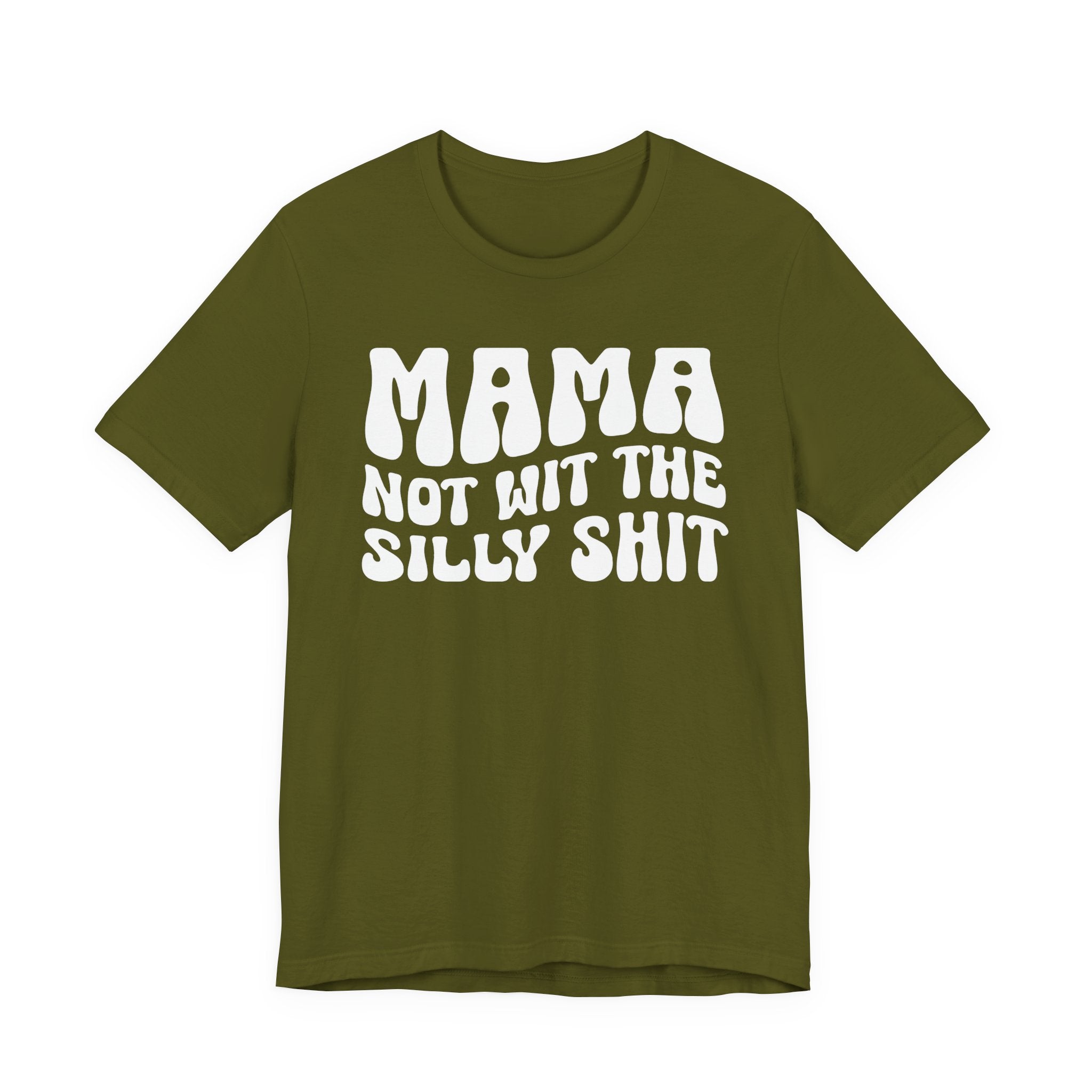 Mama Not Wit The Silly Shit T-Shirt(solid print)