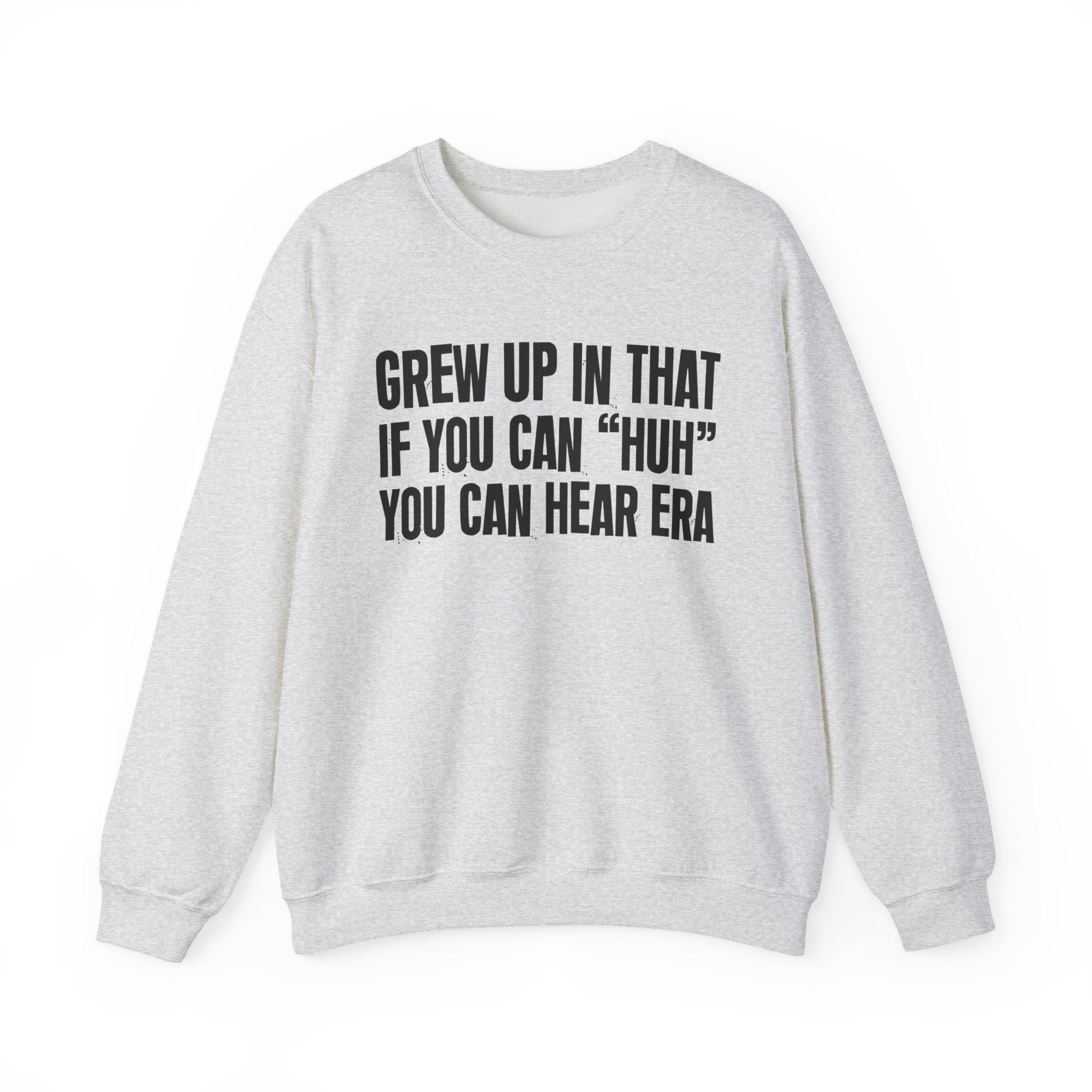 I Grew Up In That If You Can Huh You Can Hear Era - Fun Back In The Day Sweatshirt