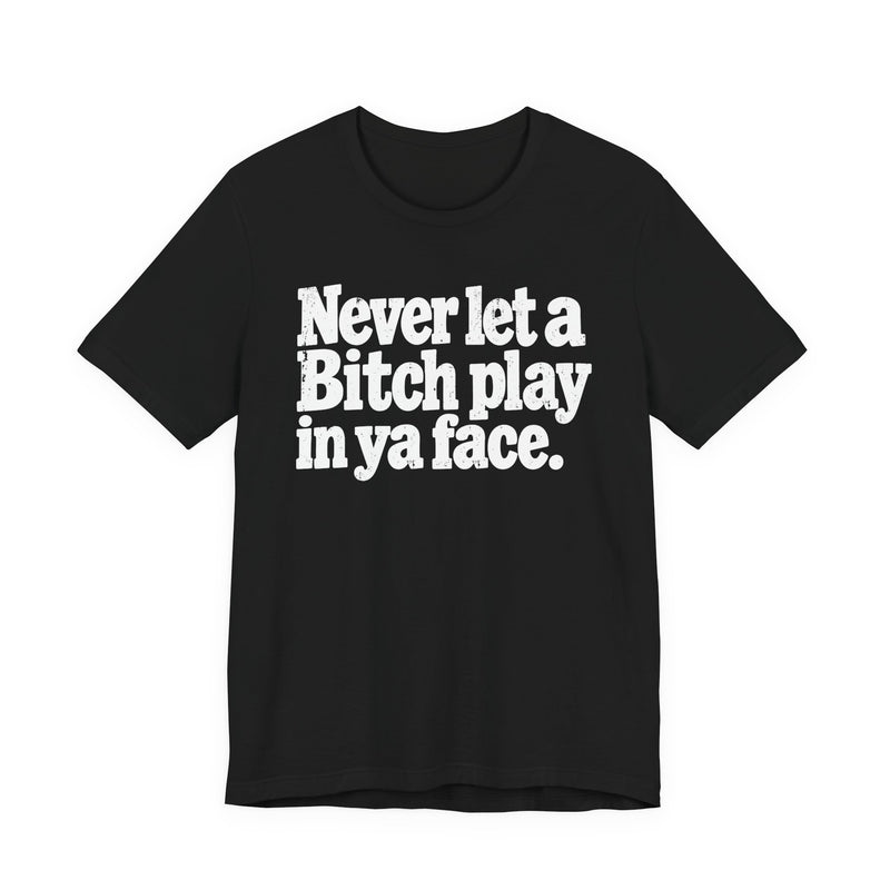 Never let a Bitch Play In Ya Face －Street Motivational T-Shirt