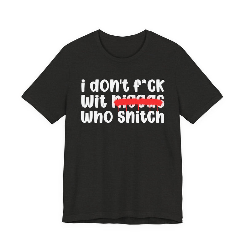 I Don't Fuck Wit Niggas Who Snitch - Brutally Direct Statement Tee