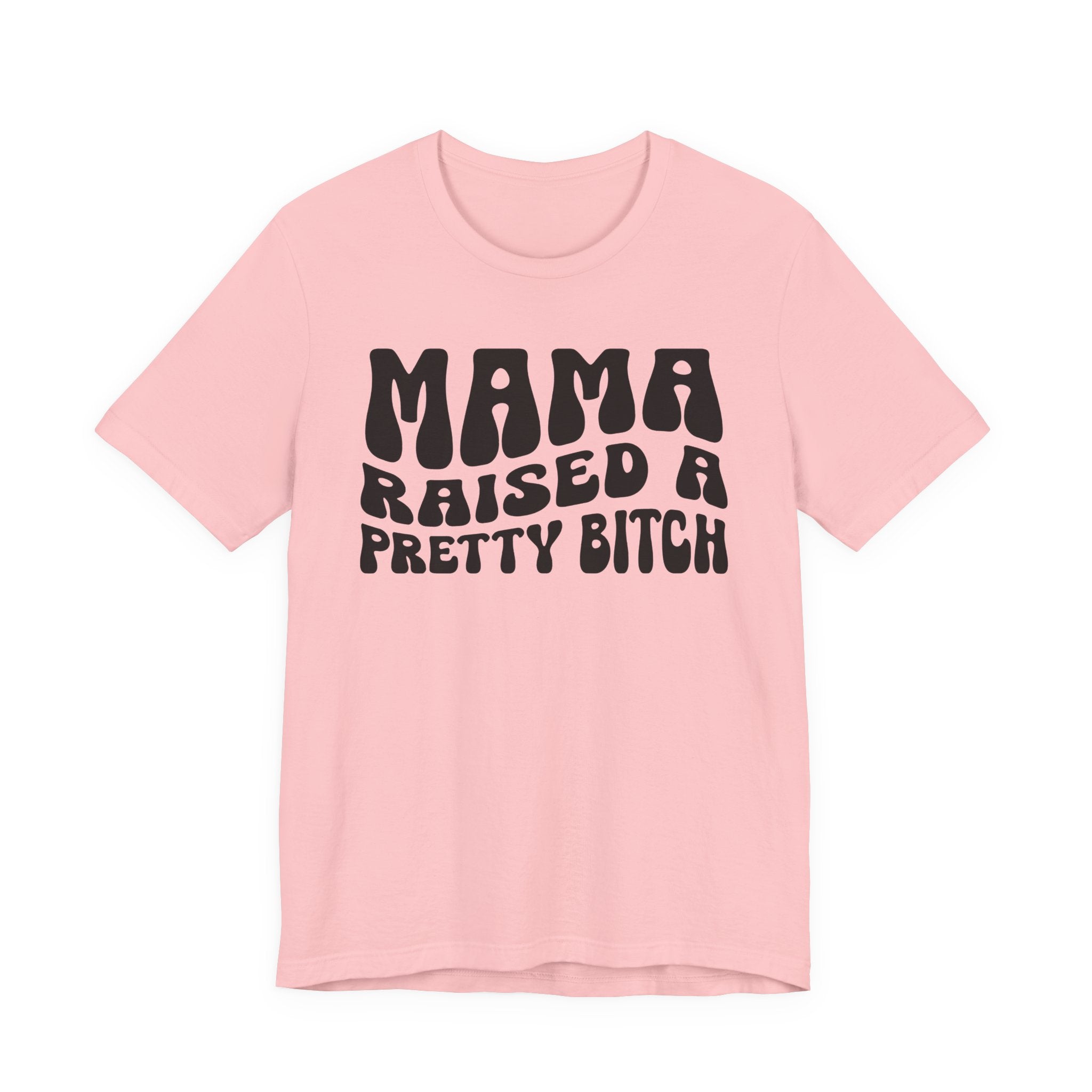 Mama Raised A Pretty Bitch T-shirt (solid print)