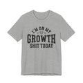 I'm On My Growth Shit Today - T-shirt