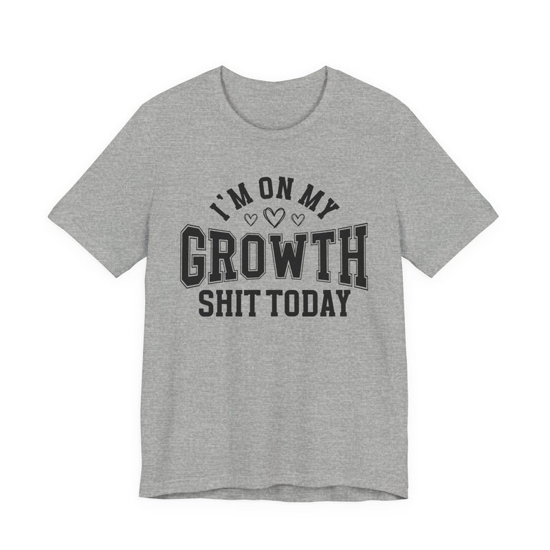 I'm On My Growth Shit Today — T-Shirt