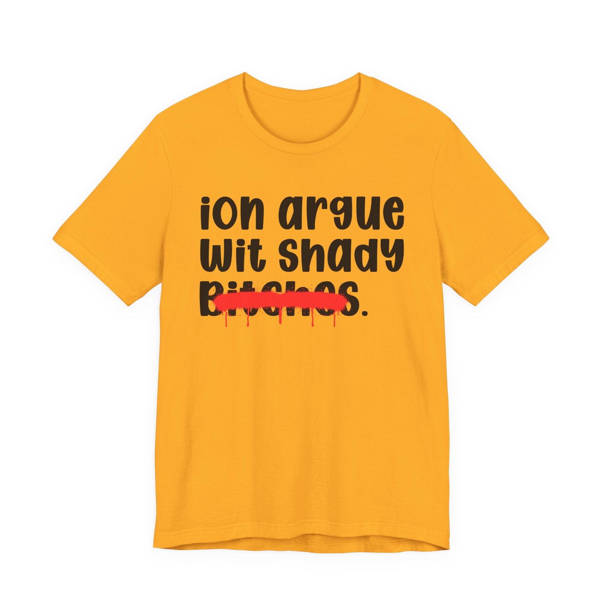 ION (I Don't) Argue Wit Shady Bitches — Funny Statement T-Shirt