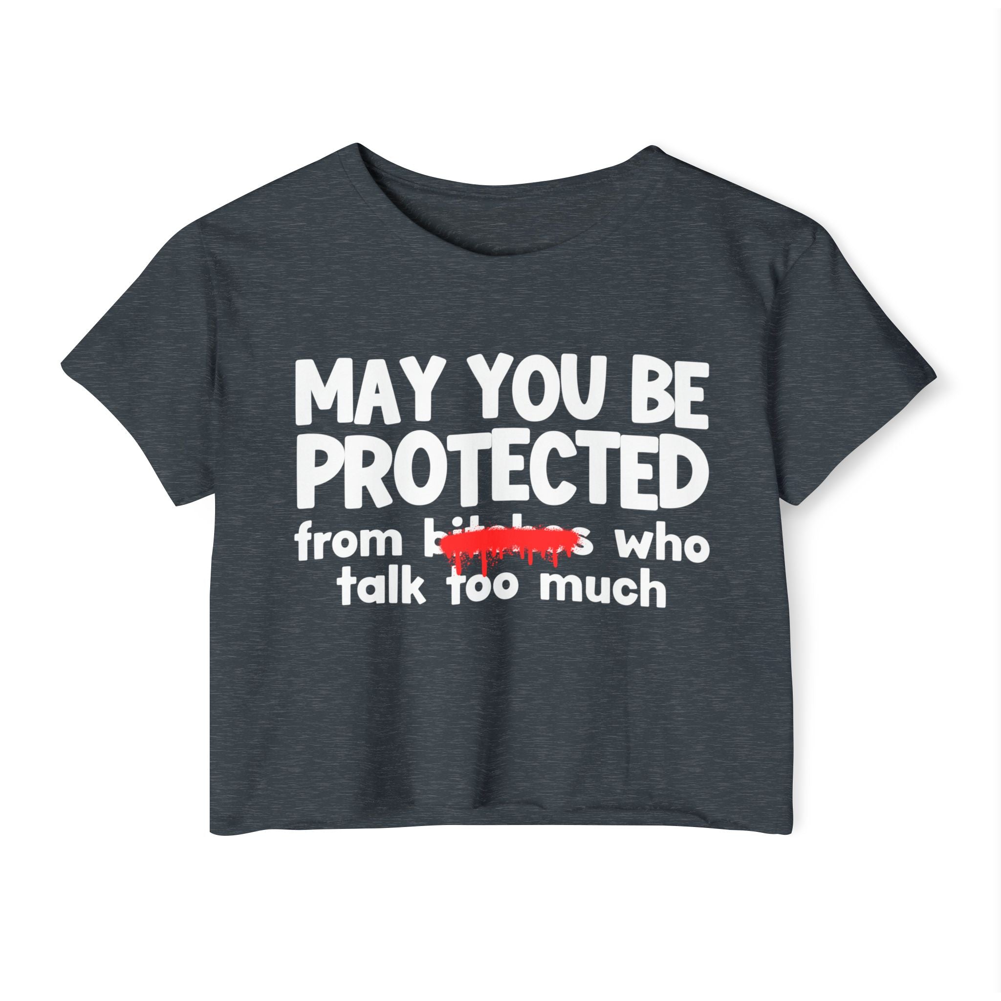 May You Be Protected From Bitches Who Talk Too Much — Funny Protection Statement Crop Top