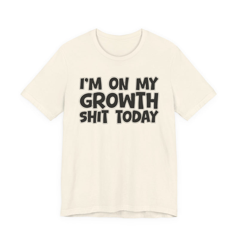 I'm On My Growth Shit Today － T-shirt