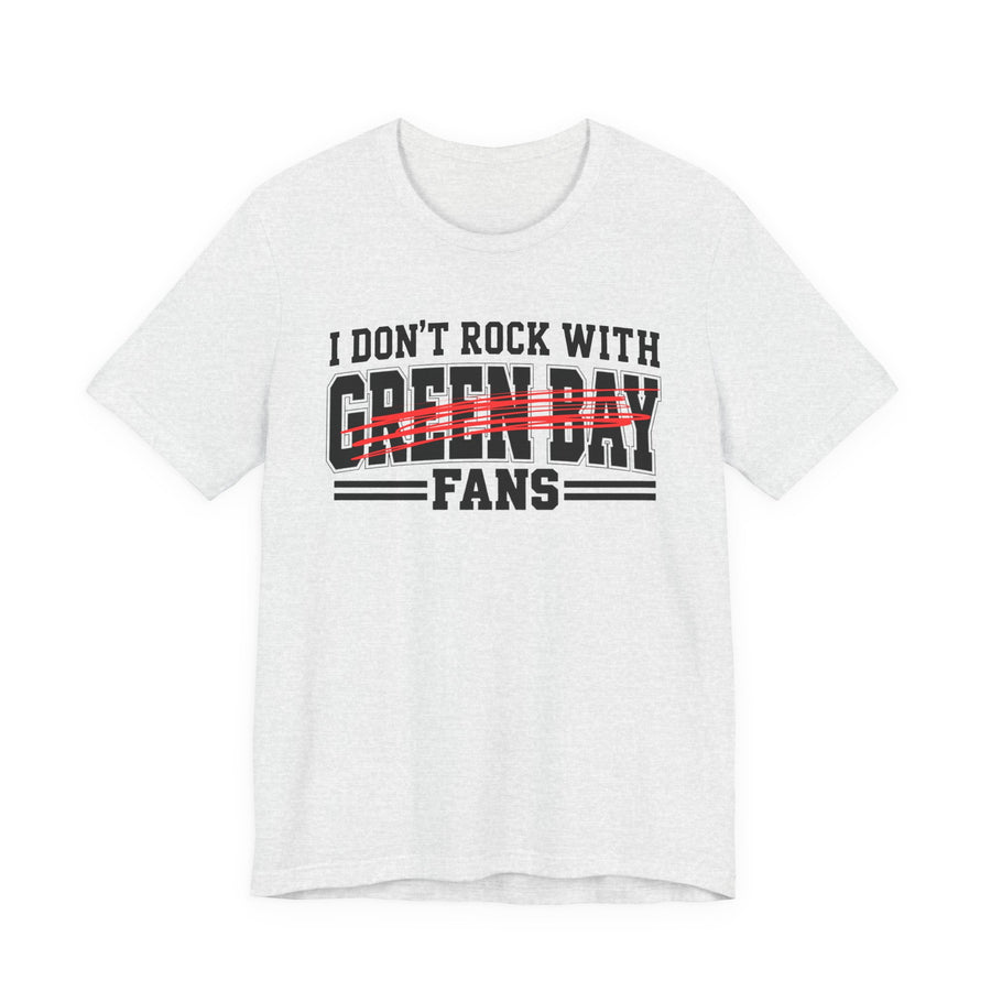 I Don't Rock With Green Bay Fans — T-Shirt front view: I DON'T ROCK WITH GREEN BAY FANS in bold statement lettering. Street Talk Designs sports statement apparel.