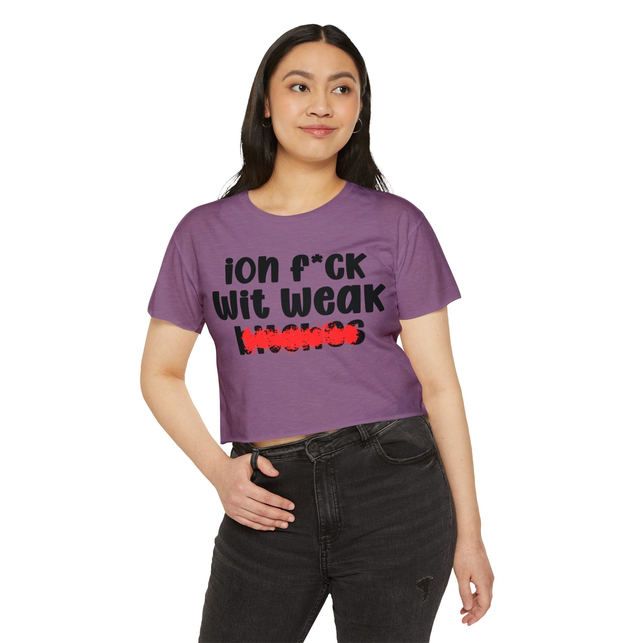 ION (I Don't) FUCK WIT WEAK BITCHES - Bold Sarcastic Crop Top