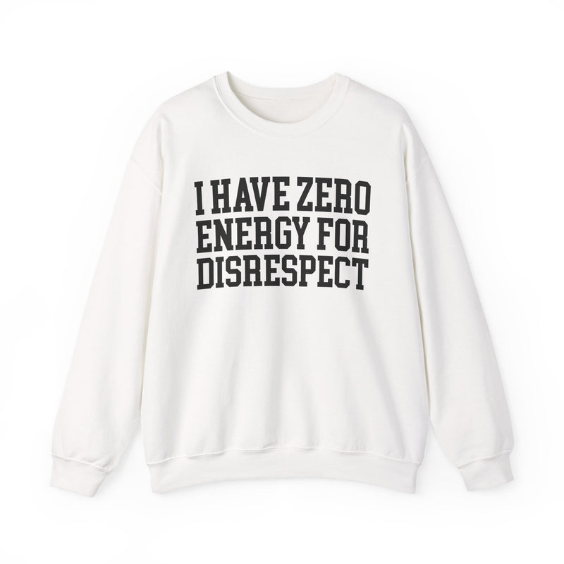 I Have Zero Energy For Disrespect — Sweatshirt