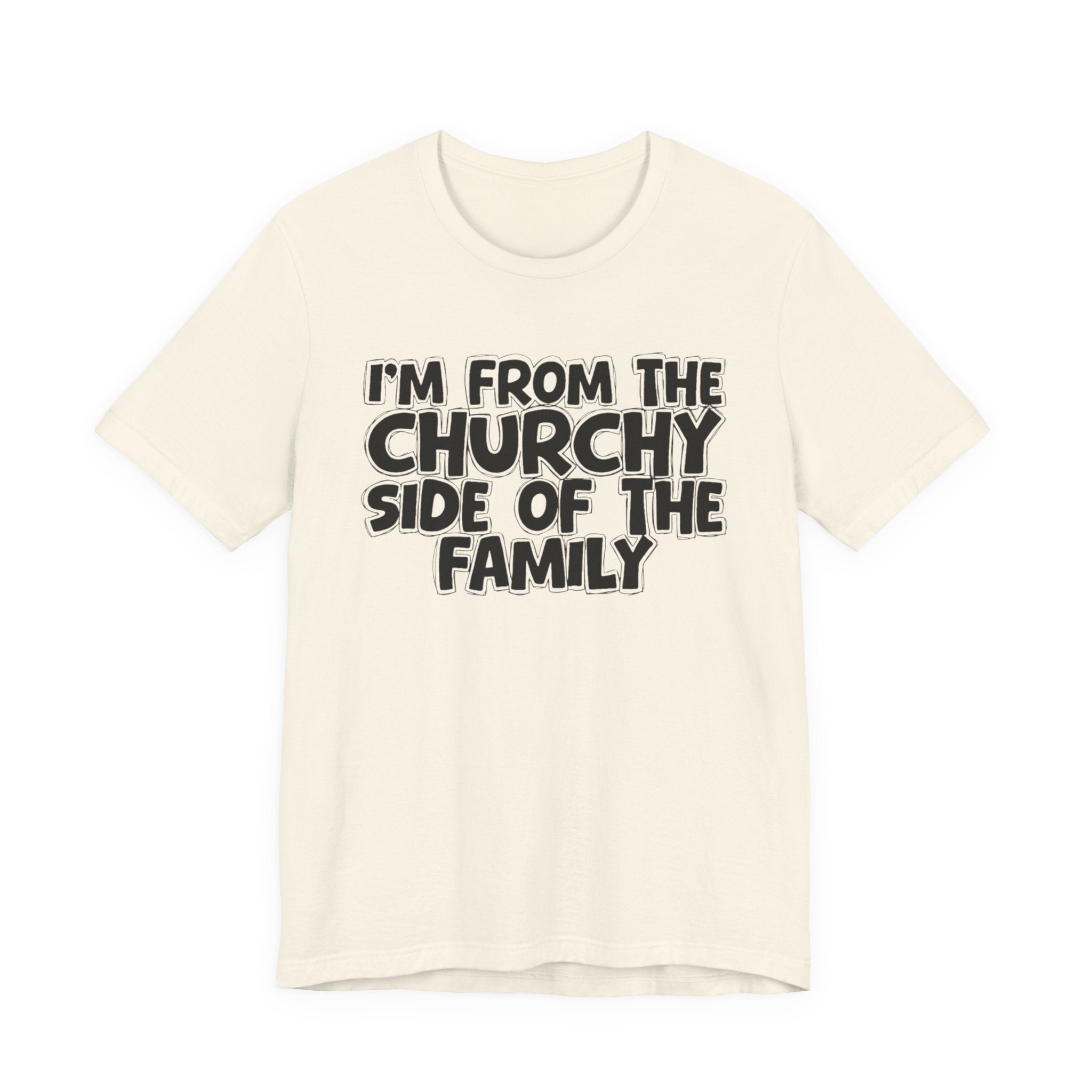 I'm From the Churchy Side of the Family - Funny Family Statement Tee