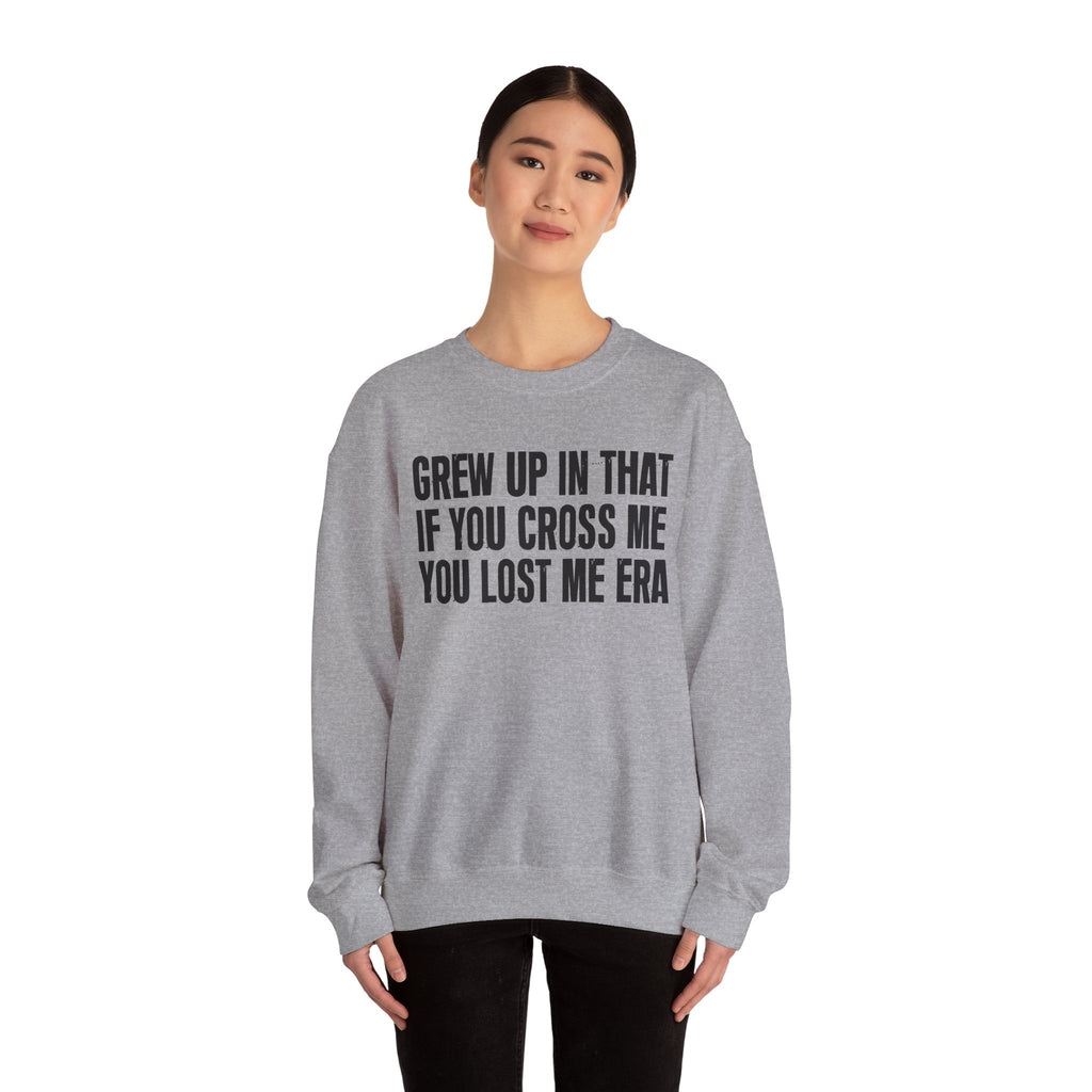 Grew Up In That If You Cross Me You Lost Me Era - Funny Back In The Days Sweatshirt