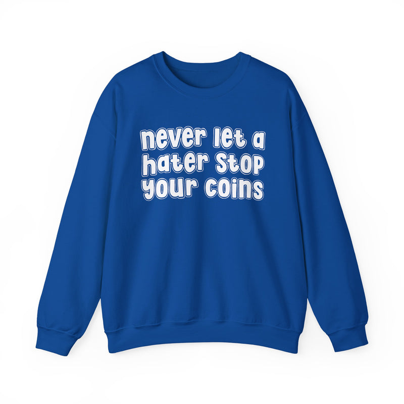 Never Let A Hater Stop Your Coins - Sarcastic Statement Sweatshirt