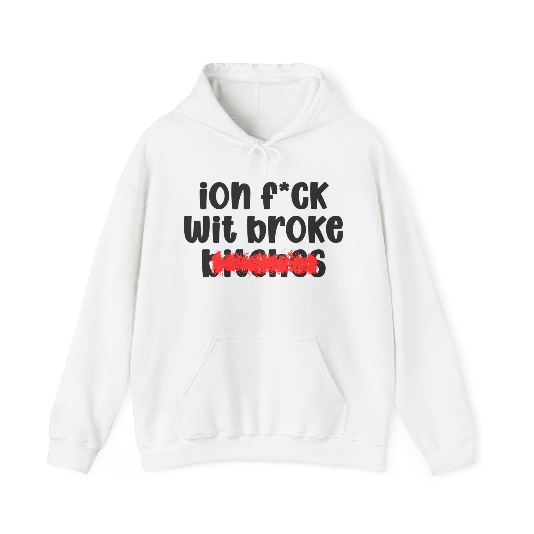 ION (I Don't) FUCK WIT BROKE BITCHES — Bold Sarcastic Hoodie