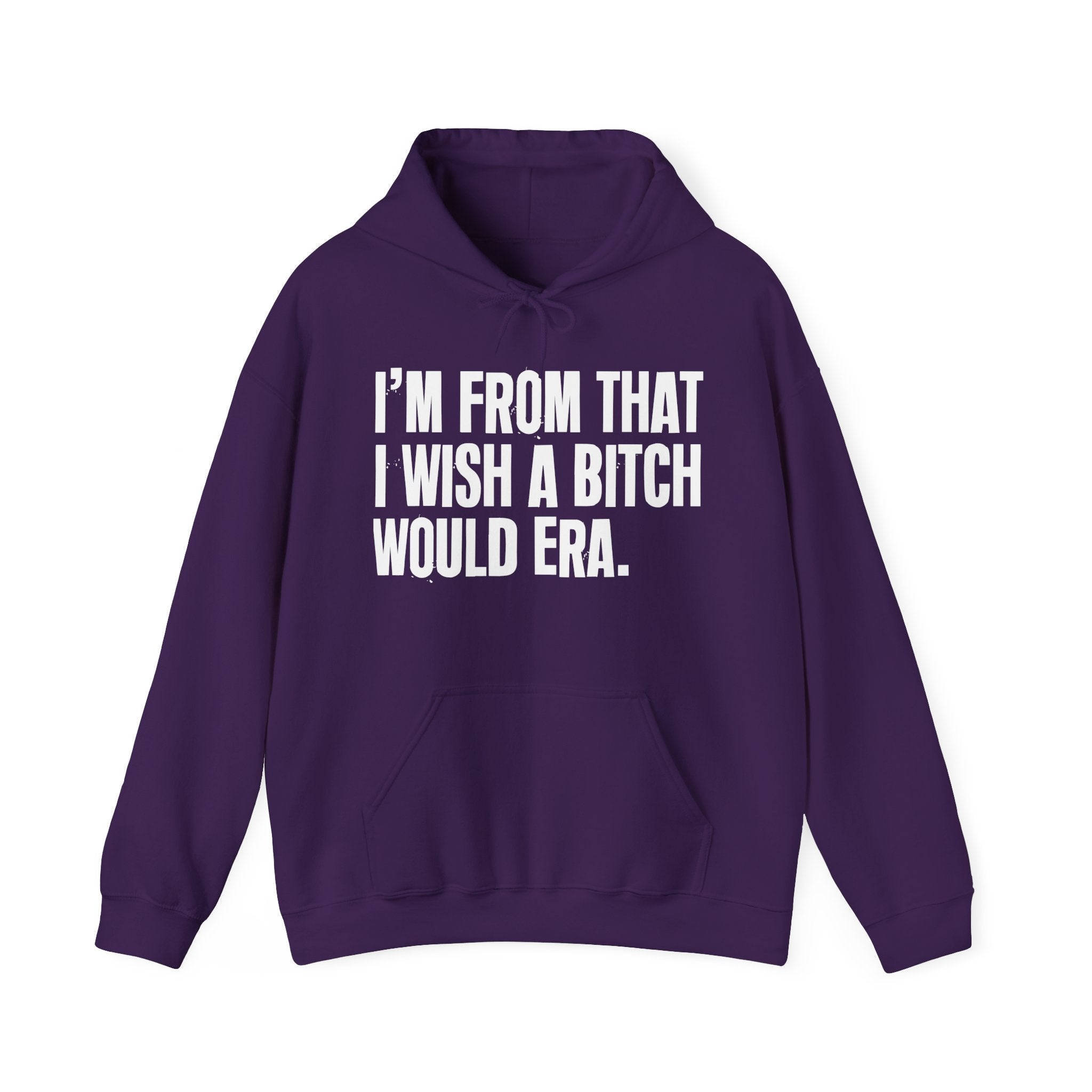 I'm From That I Wish A Bitch Would Era - Funny Growing Up Hoodie