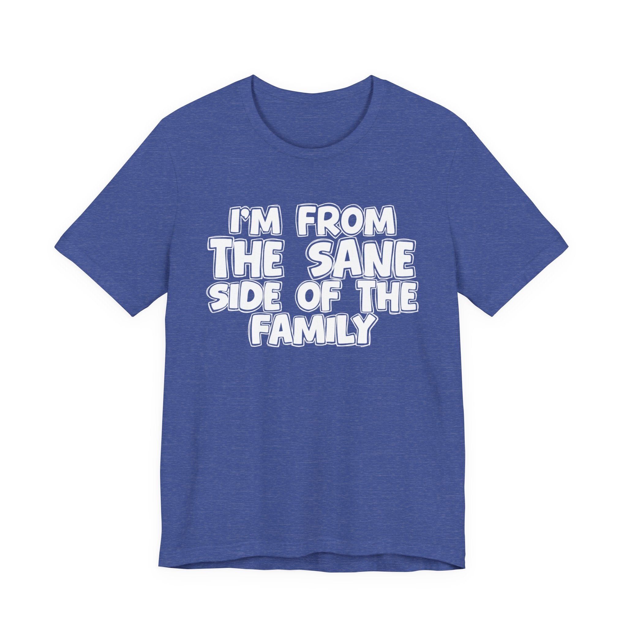 I'm From the Sane Side of the Family - Funny Family Statement Tee