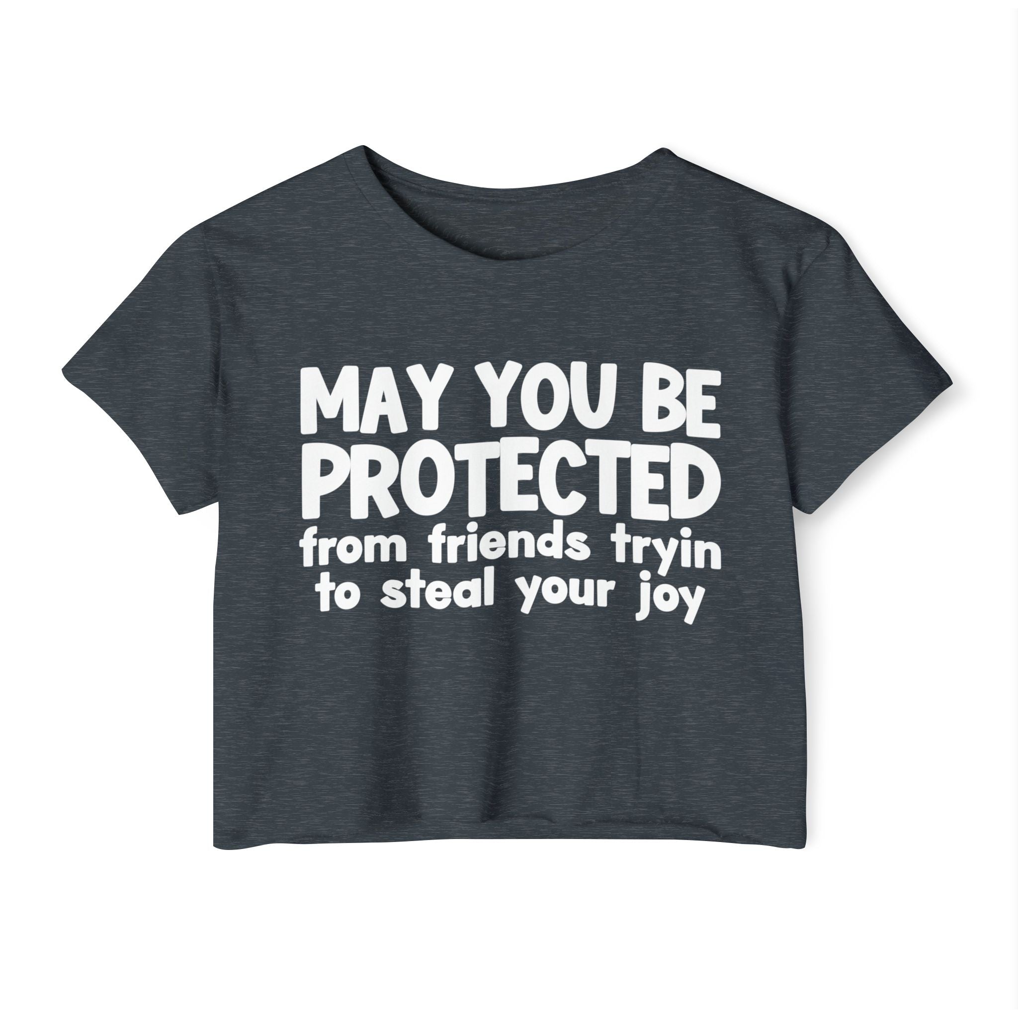 May You Be Protected From Friends Tryin To Stop Your Joy - Funny Sarcastic Prayer Crop Top
