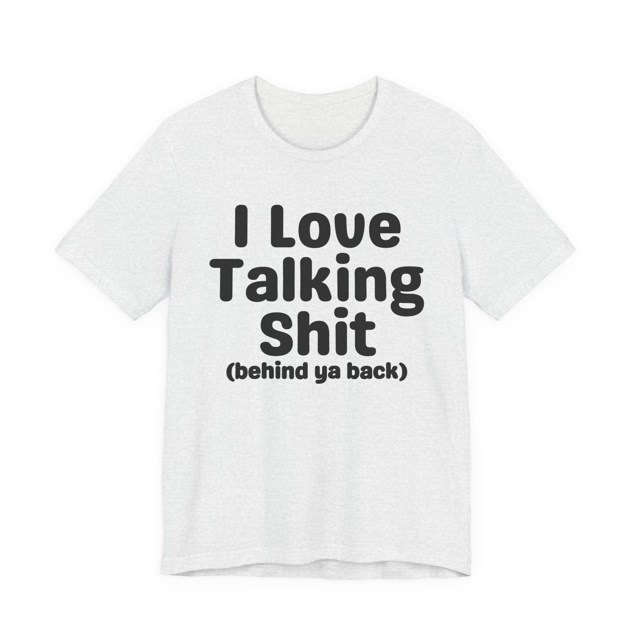 I Love Talking Shit (behind ya back) — Funny Slogan Tee for Bold, Sarcastic Humor