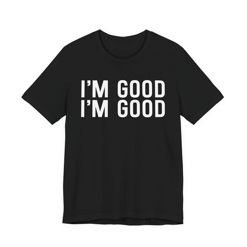 I'm Good I'm Good T-shirt