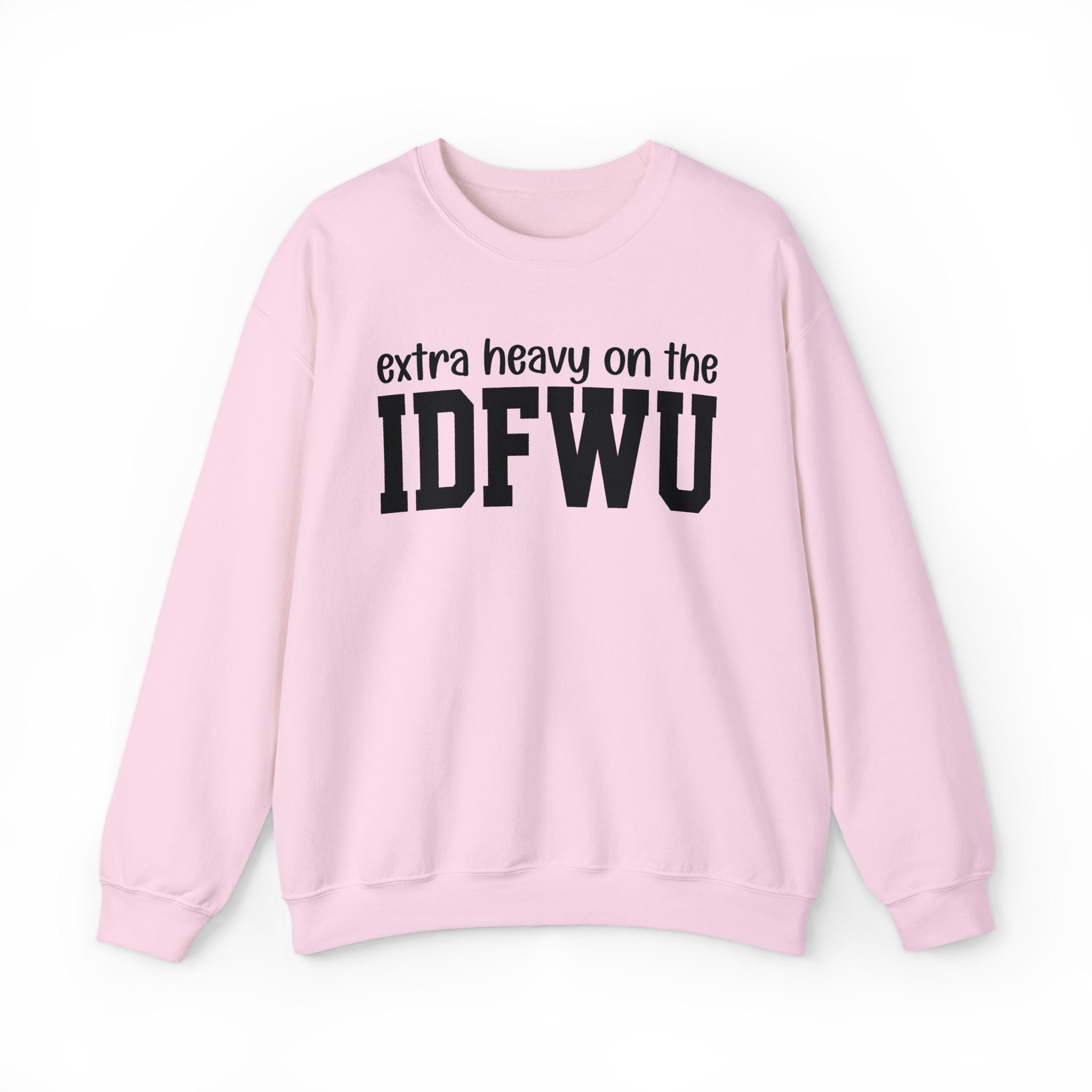 Extra Heavy On The IDFWU — Sweatshirt