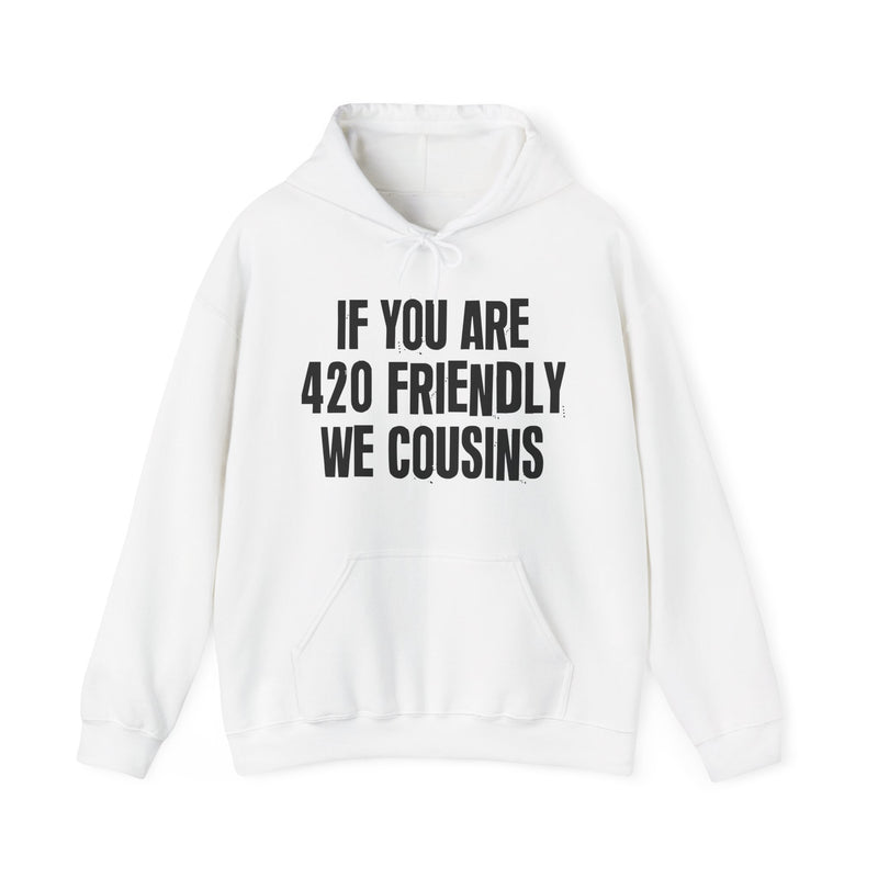 If You Are 420 Friendly We Cousins - Hoodie