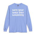 Turn Your Tests Into Testimony - Inspirational Long Sleeve Tee Shirt