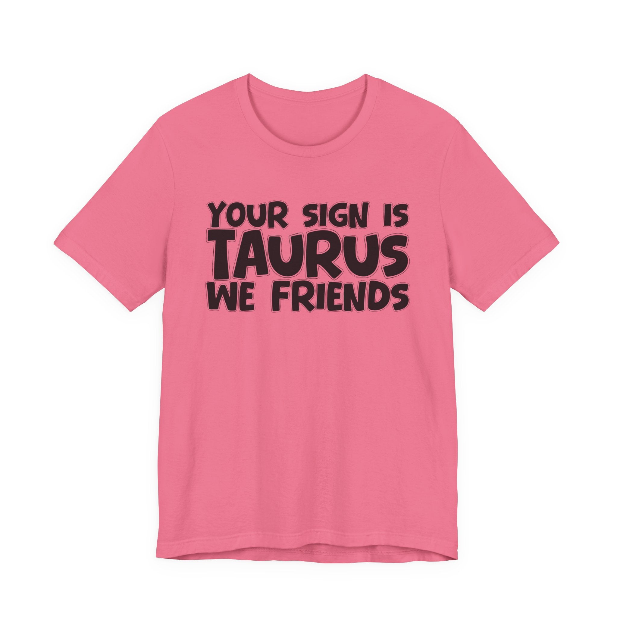 If Your Sign Is TAURUS We Friends - Fun Astrology Tee for TAURUS