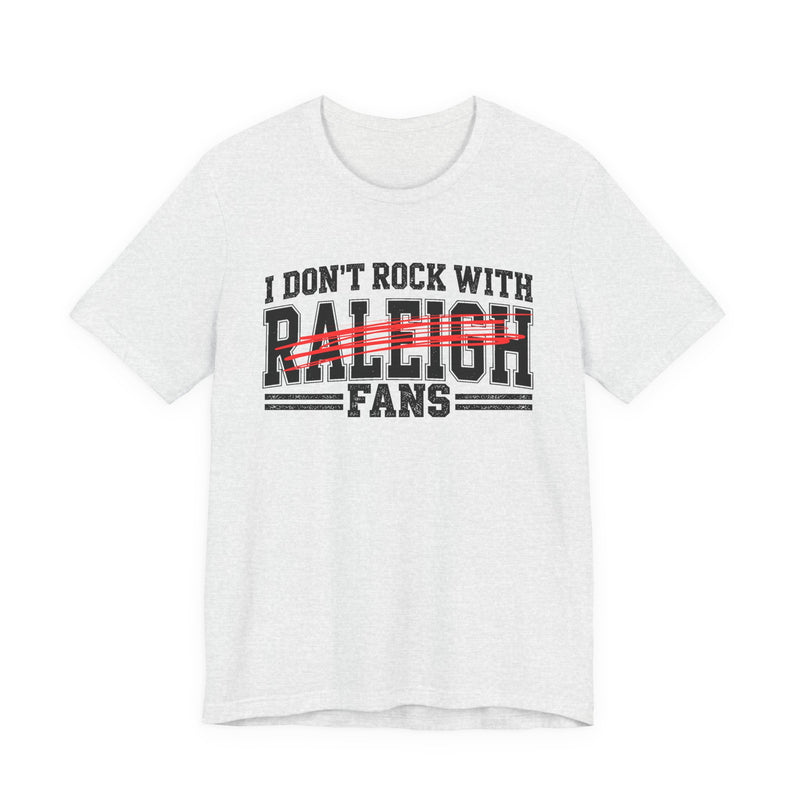 I Don't Rock With Raleigh Fans — T-Shirt front view: I DON'T ROCK WITH RALEIGH FANS in bold statement lettering. Street Talk Designs sports statement apparel.