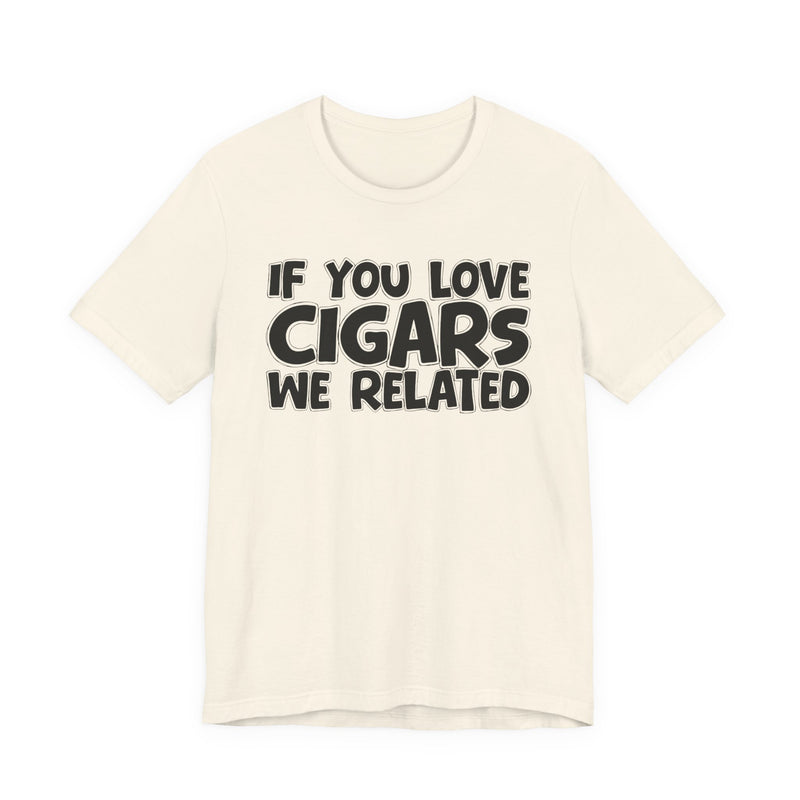If  You Love Cigars We Related — Motivational Hustle Statement T-Shirt