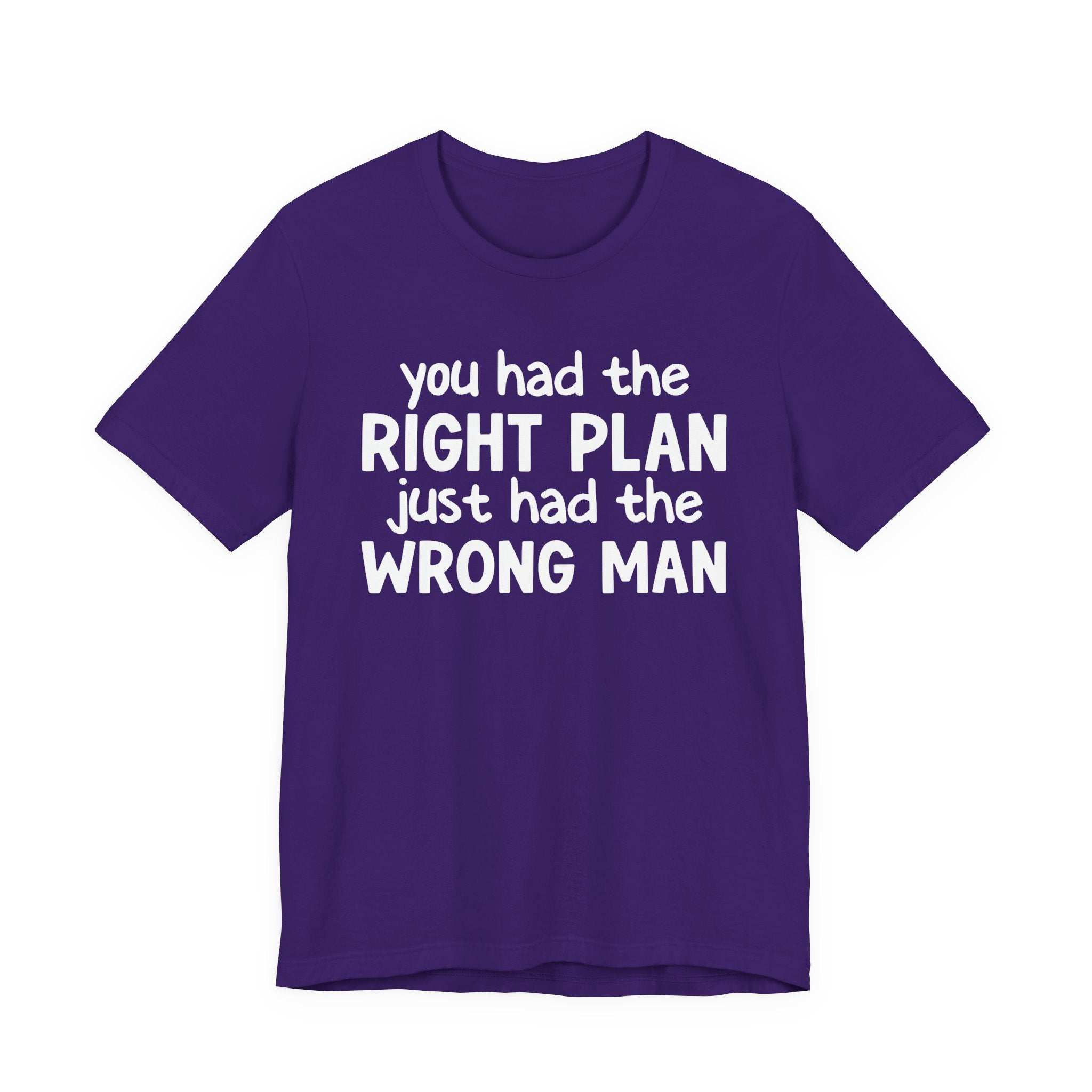 You Had The Right Plan Just Had The Wrong Man - Tee Shirt