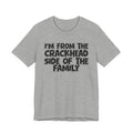 I'm From The Crackhead Side Of The Family - Humorous Family Pride T-Shirt