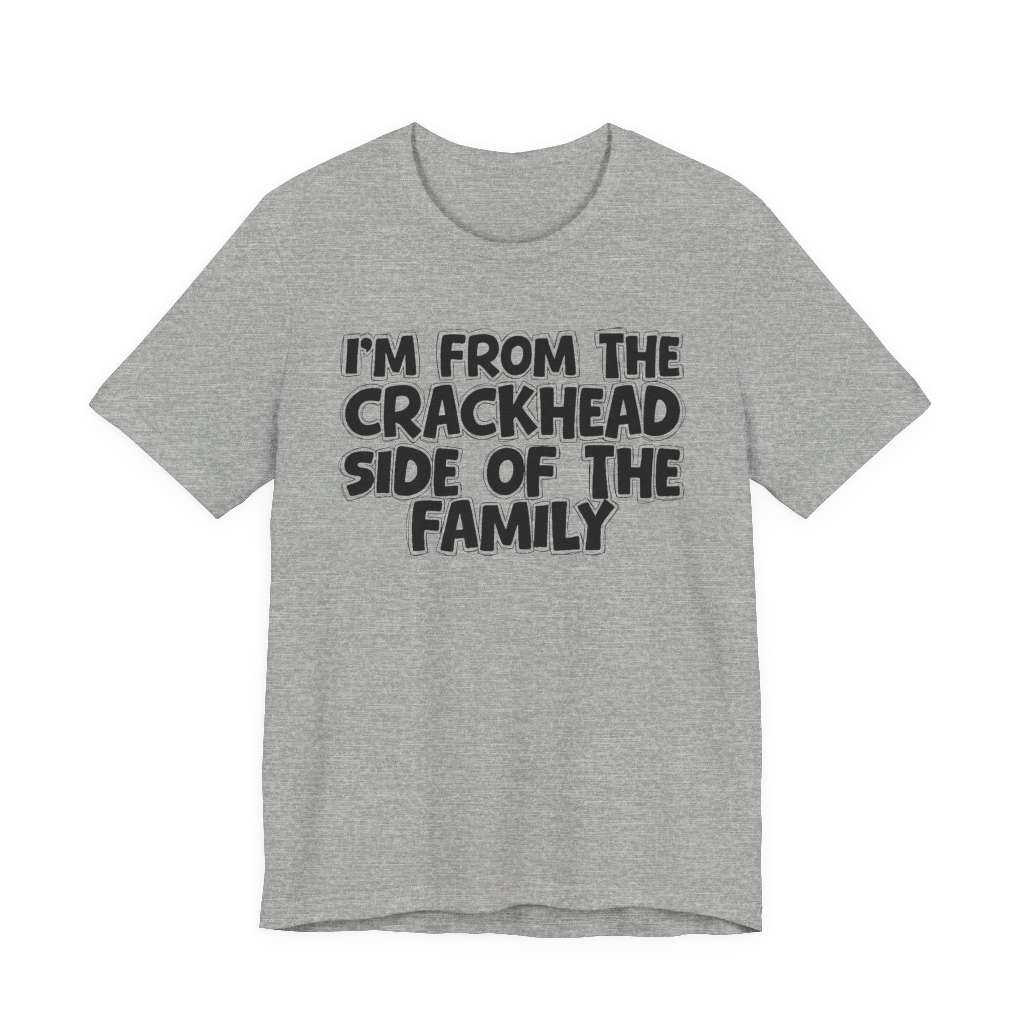 I'm From The Crackhead Side Of The Family - Humorous Family Pride T-Shirt