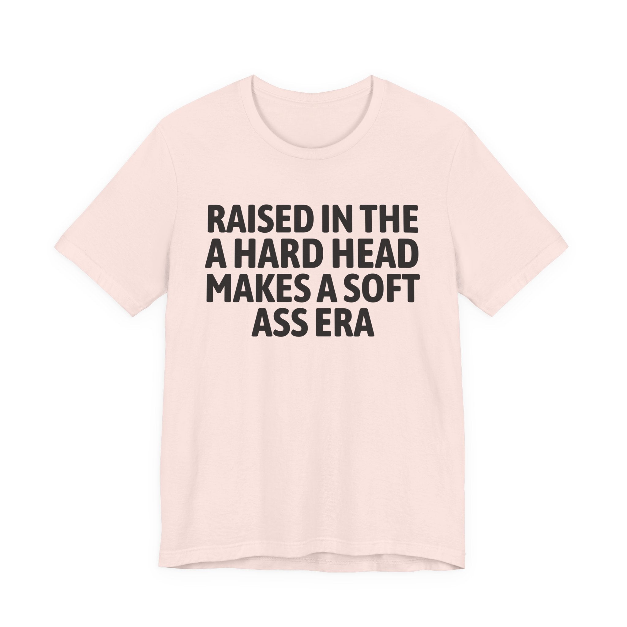 Raised In That A Hard Head Makes A Soft Ass Era — Humorous Growing Up Graphic T-Shirt