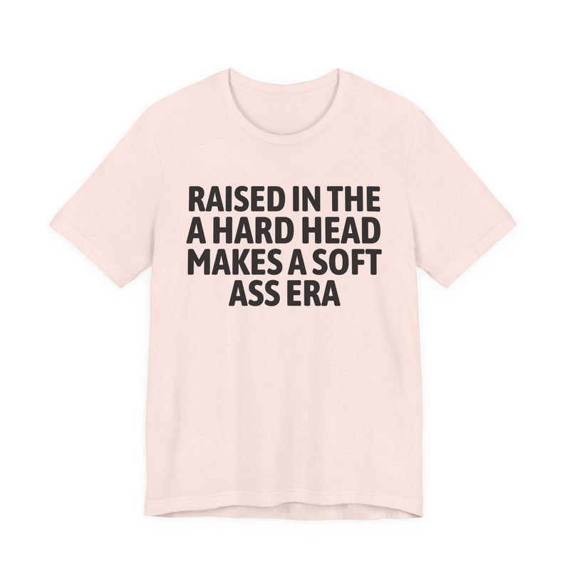 Raised In The A Hard Head Makes A Soft Ass Era