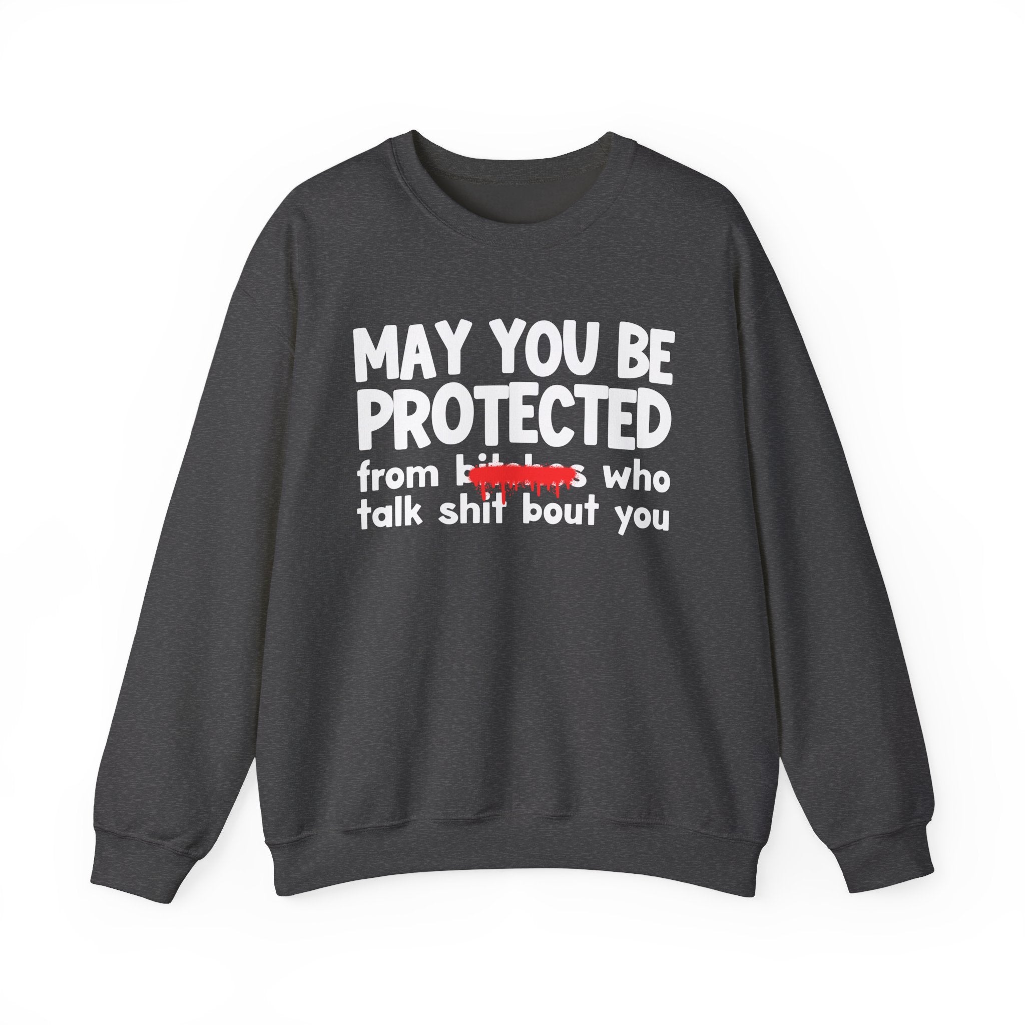 May You Be Protected From Bitches Who Talk Shit Bout You — Funny Protection Statement Sweatshirt