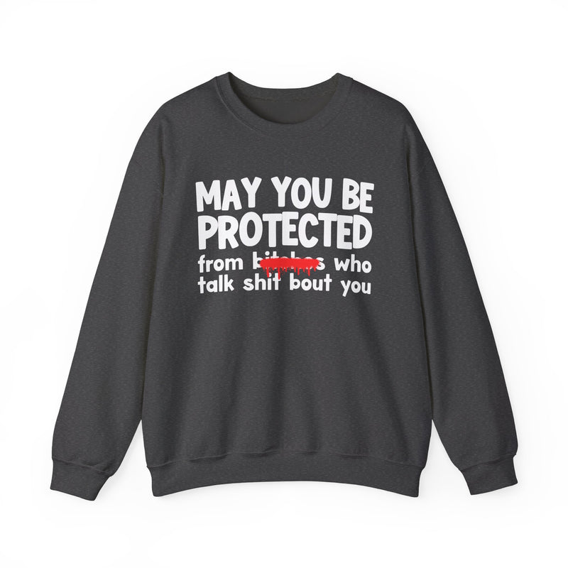 May You Be Protected From Bitches Who Talk Shit Bout You — Funny Protection Statement Sweatshirt