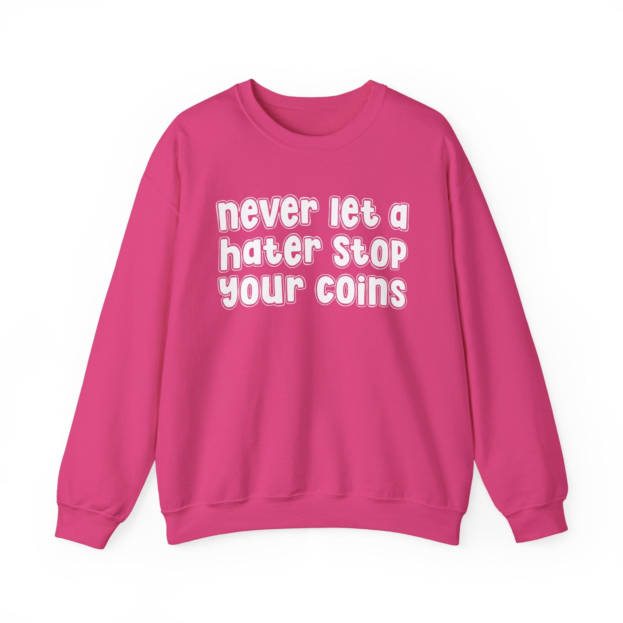 Never Let A Hater Stop Your Coins - Sarcastic Statement Sweatshirt
