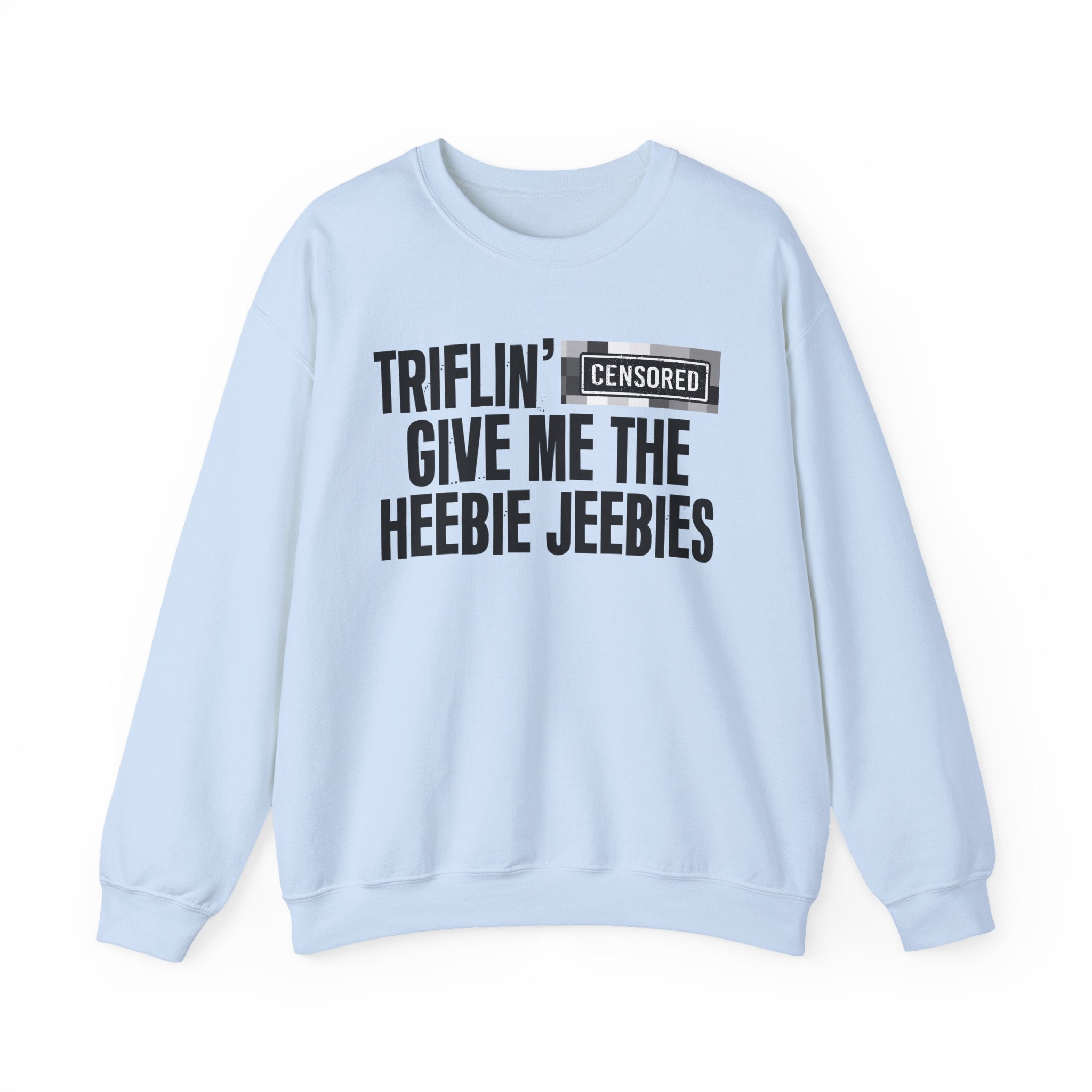 Triflin' (Censored Bitches) Give Me The Heebie Jeebies" Funny Scary Quote Sweatshirt