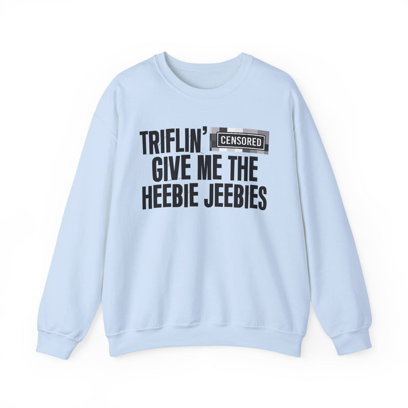 Triflin' [Censored] Give Me The Heebie Jeebies - Sweatshirt