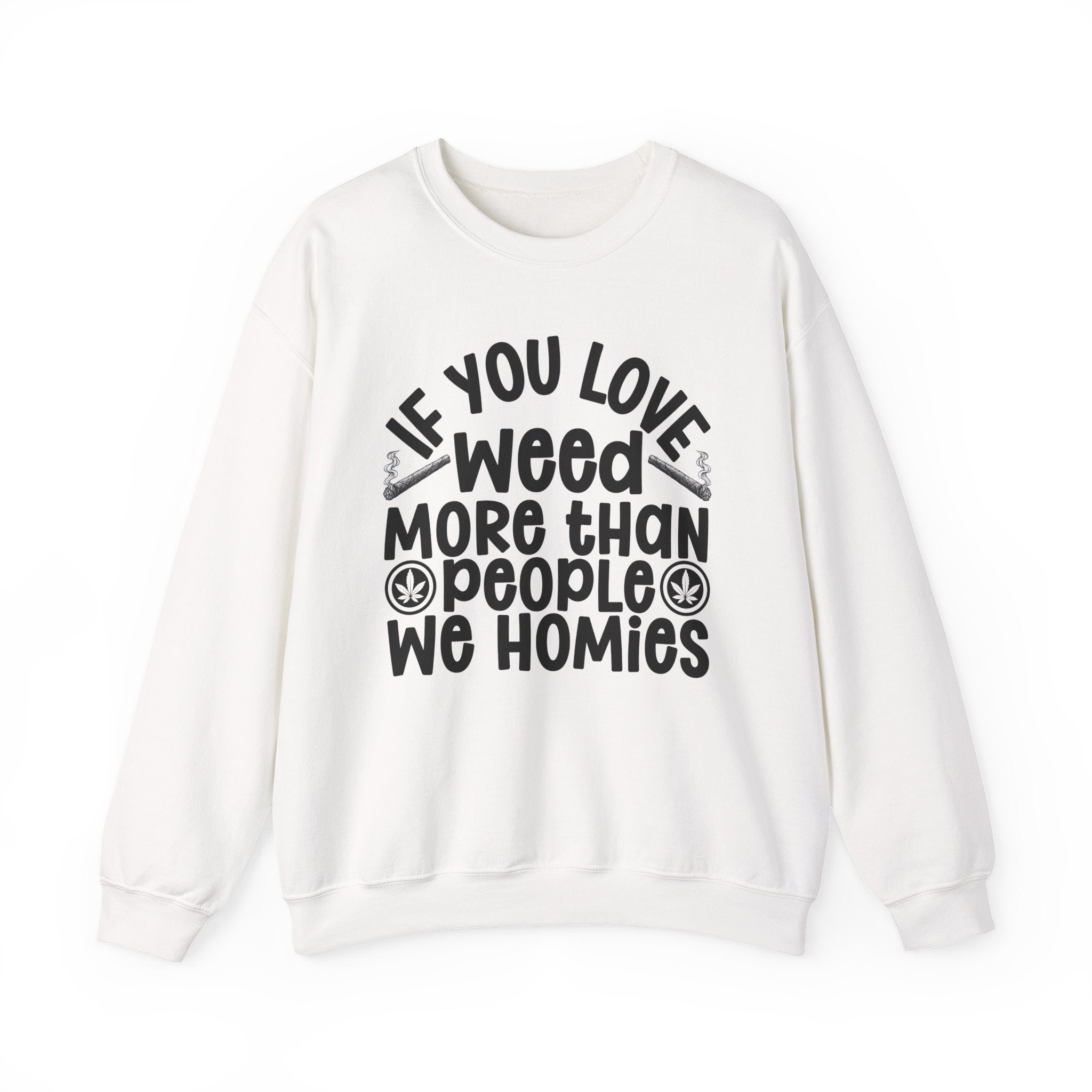 If You Love Weed More Than People We Homies — 420 Lovers Sweatshirt