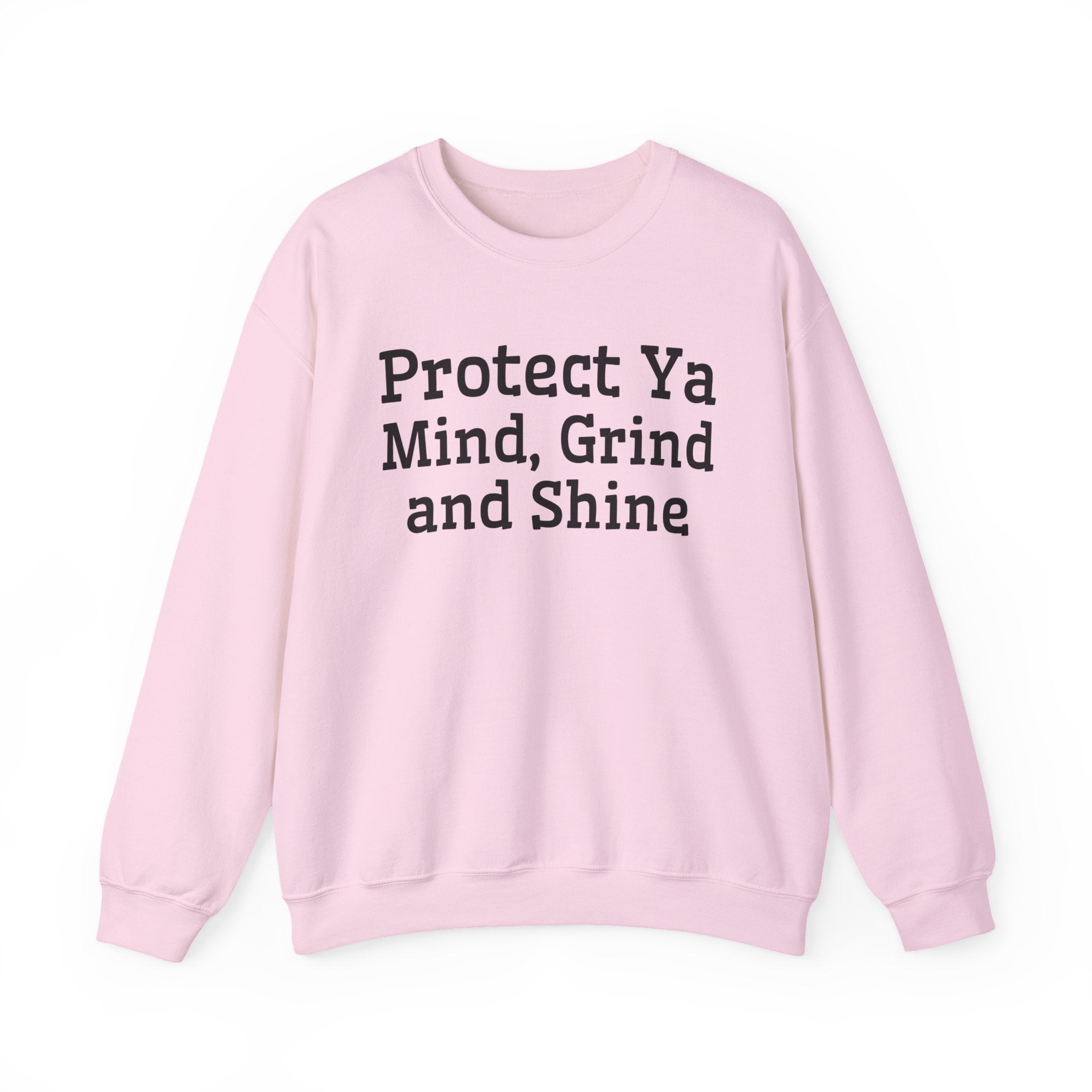 Protect Ya Mind Grind And Shine — Sweatshirt