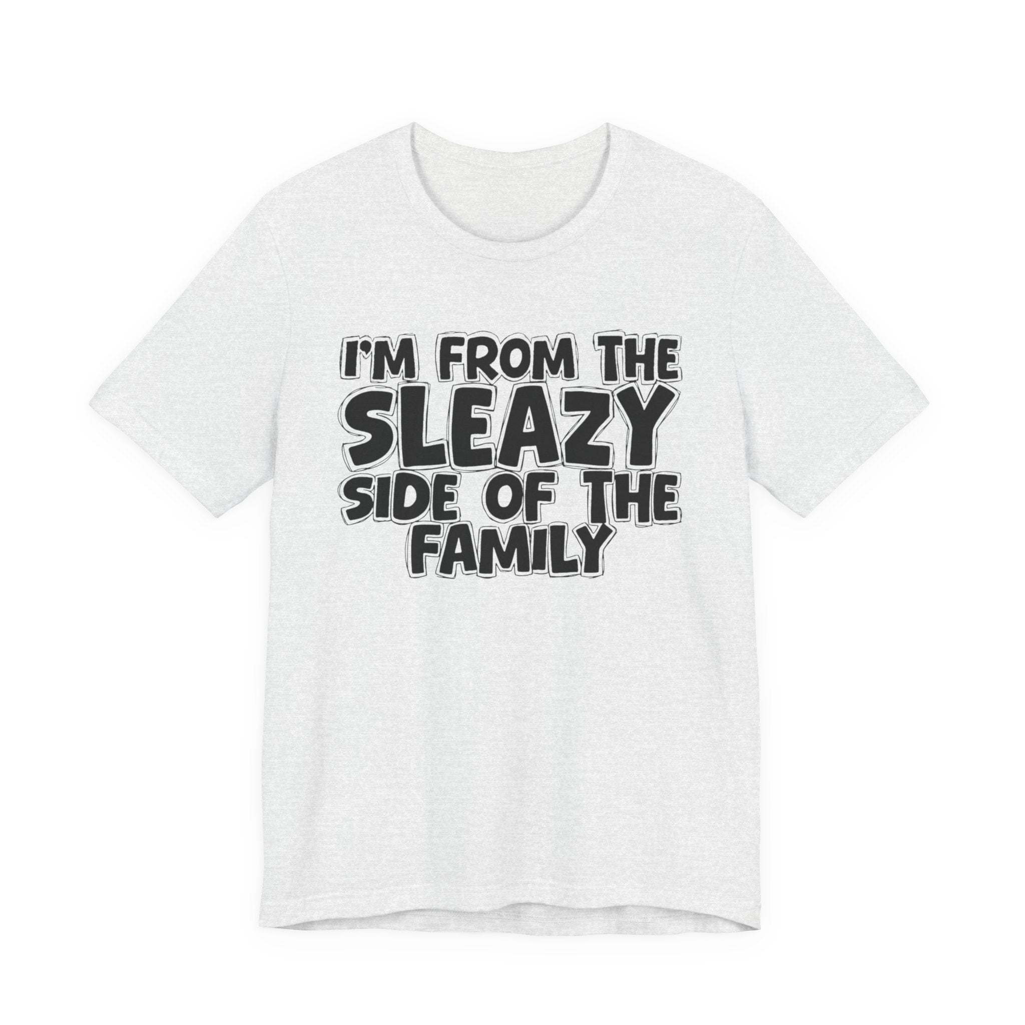 I'm From the Sleazy Side of the Family - Humorous Family Pride T-Shirt