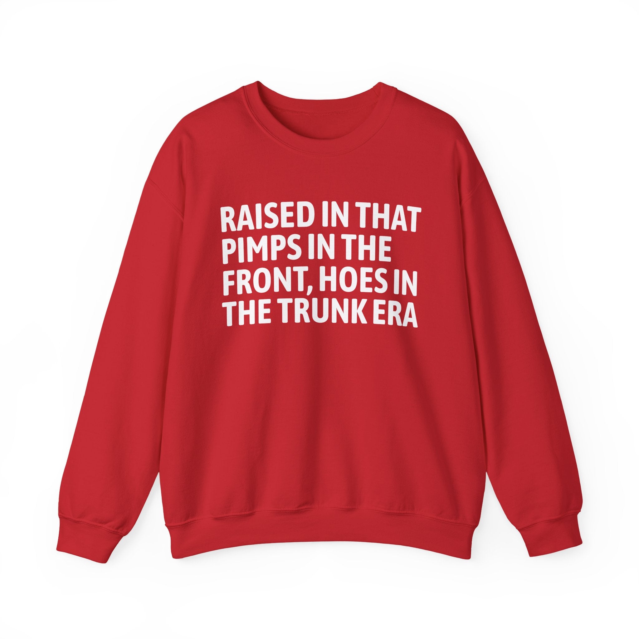 Raised In That Pimps In The Front Hoes In The Trunk Era - Funny Back In The Day Statement Sweatshirt
