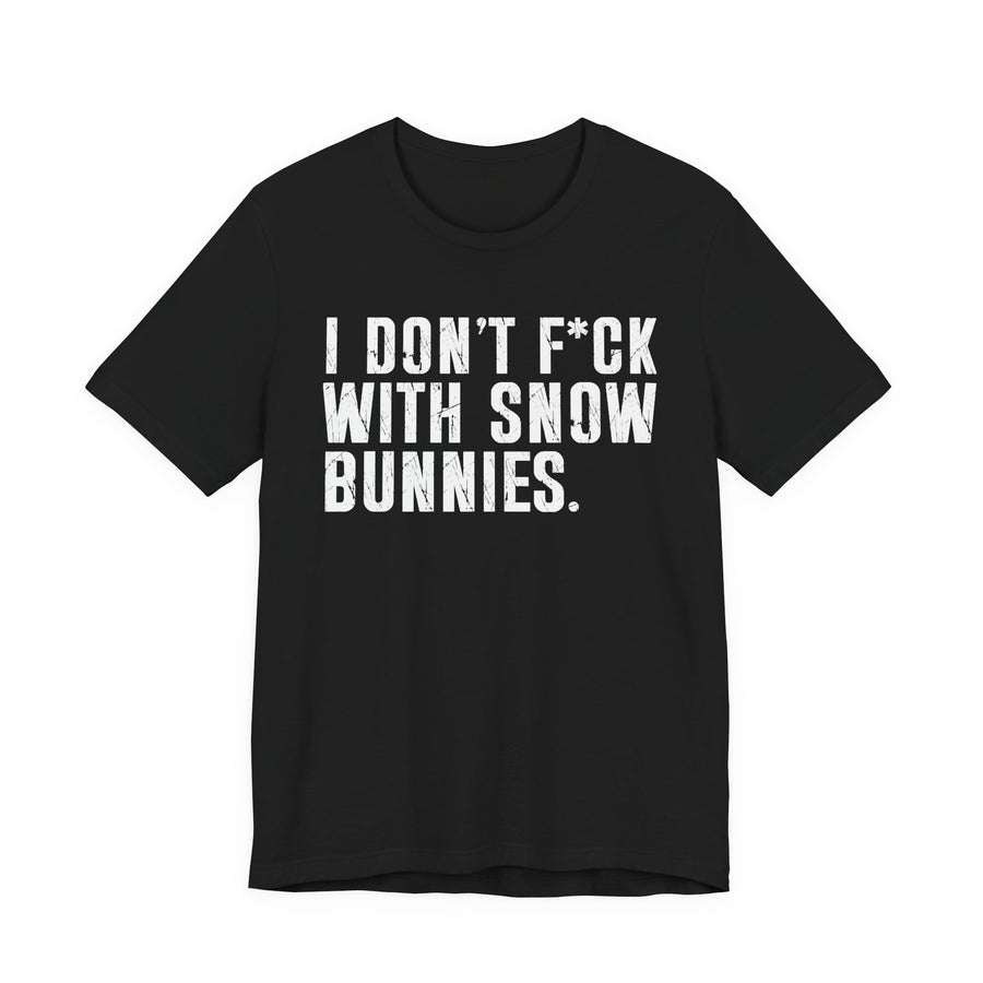 Black t-shirt with I DON'T FUCK WITH SNOW BUNNIES graphic, front view.