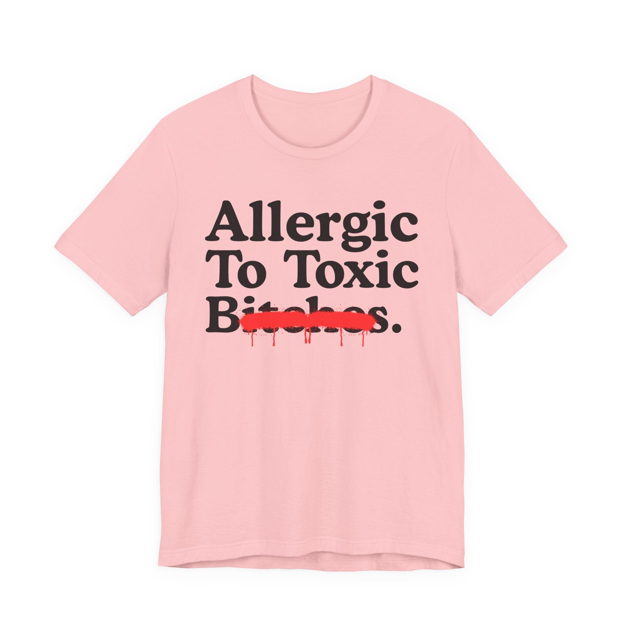 Allergic To Toxic Bitches — Sarcastic Sassy Statement T-Shirt
