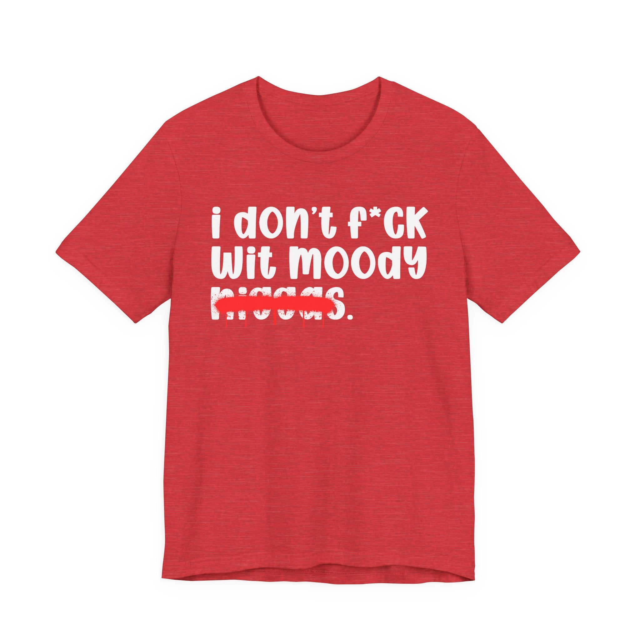 I Don't Fuck Wit Moody Niggas - Brutally Direct Statement Tee