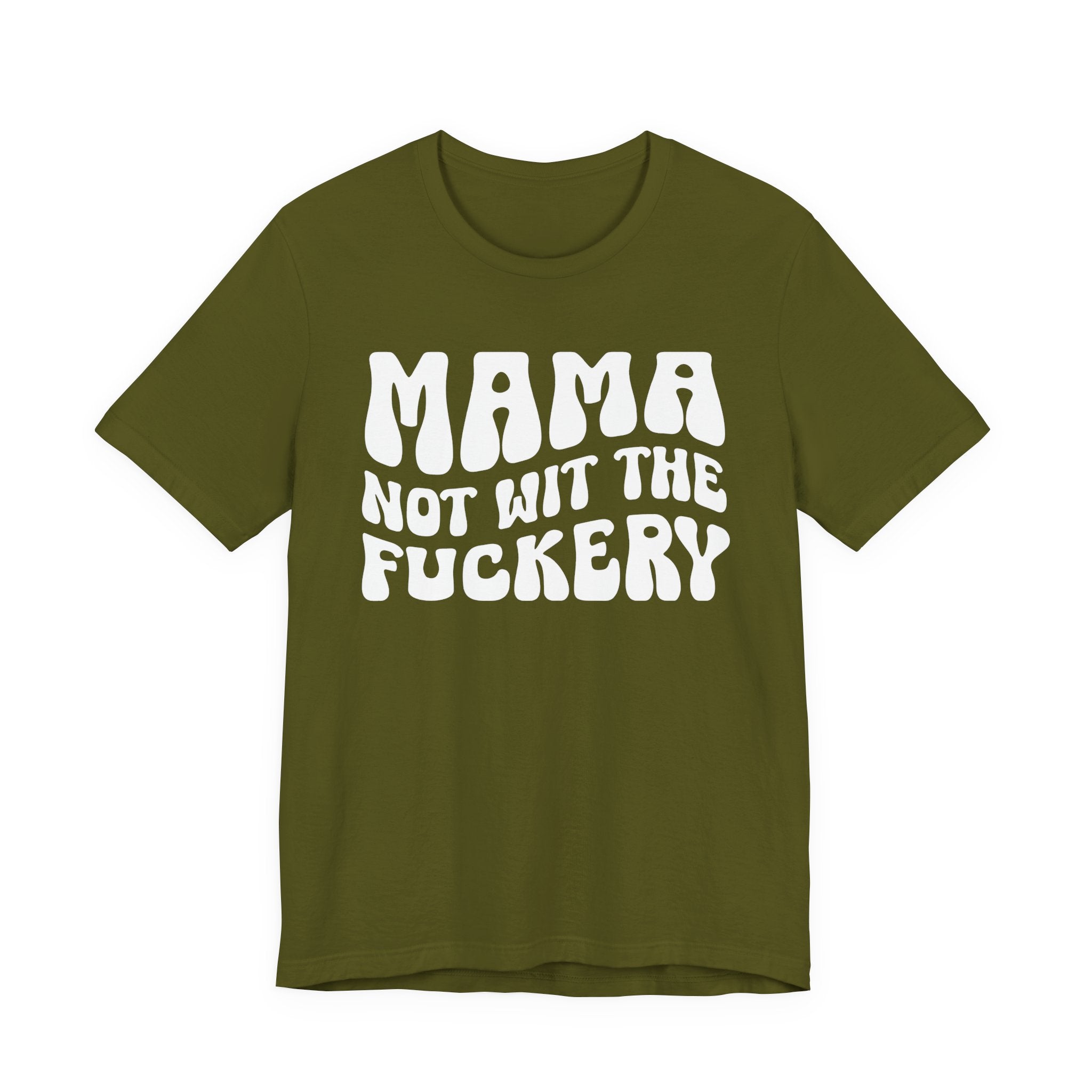 Mama Not Wit The Fuckery T-Shirt (solid print)