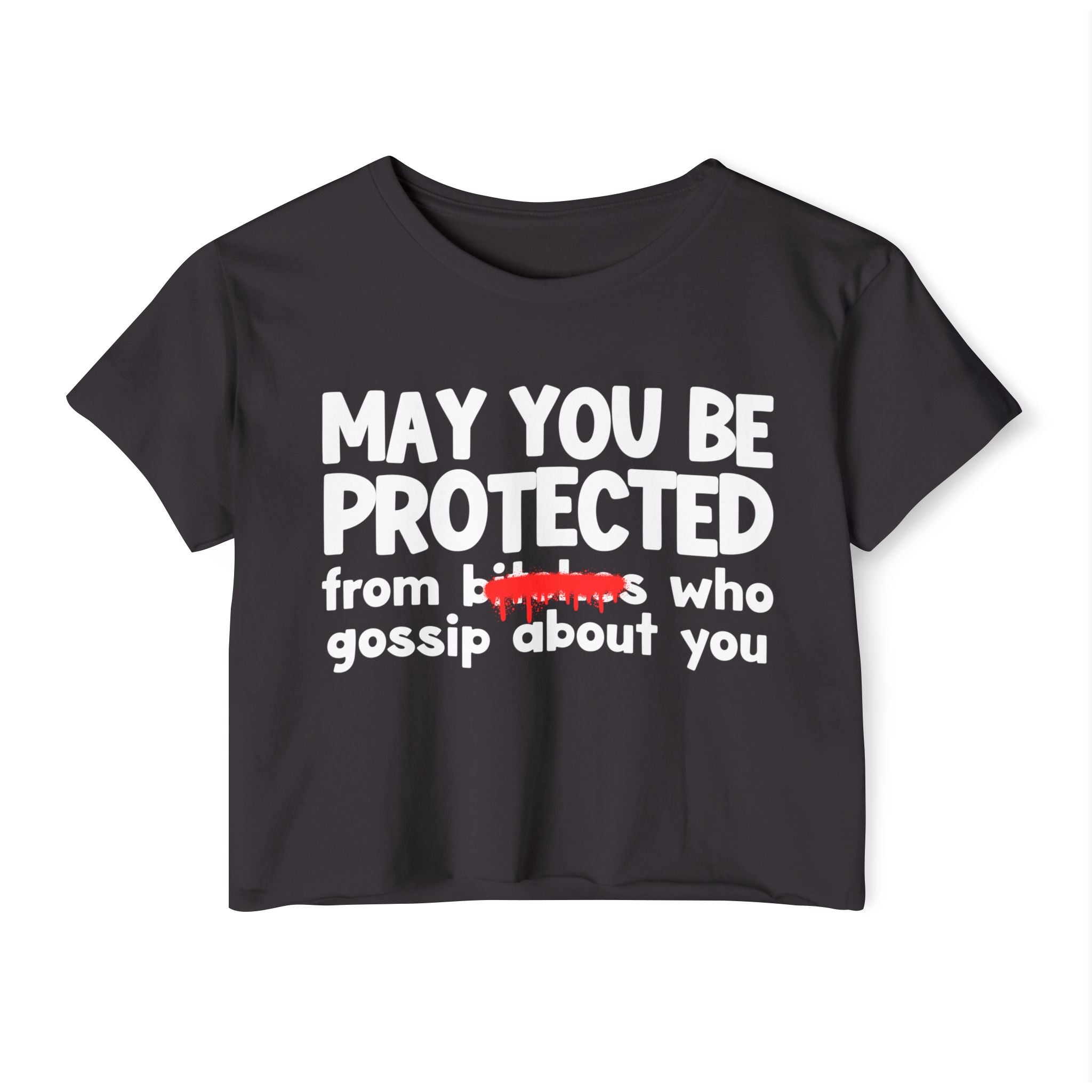 May You Be Protected From Bitches Who Gossip About You — Funny Protection Statement Crop Top