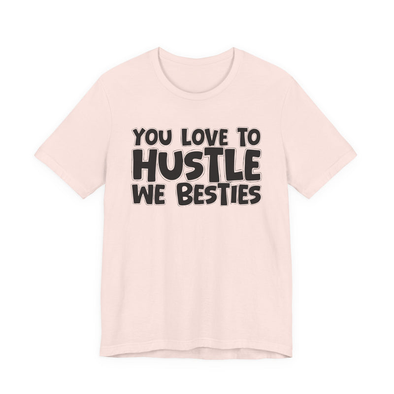 You Love To Hustle We Besties — Motivational Hustle Statement T-Shirt