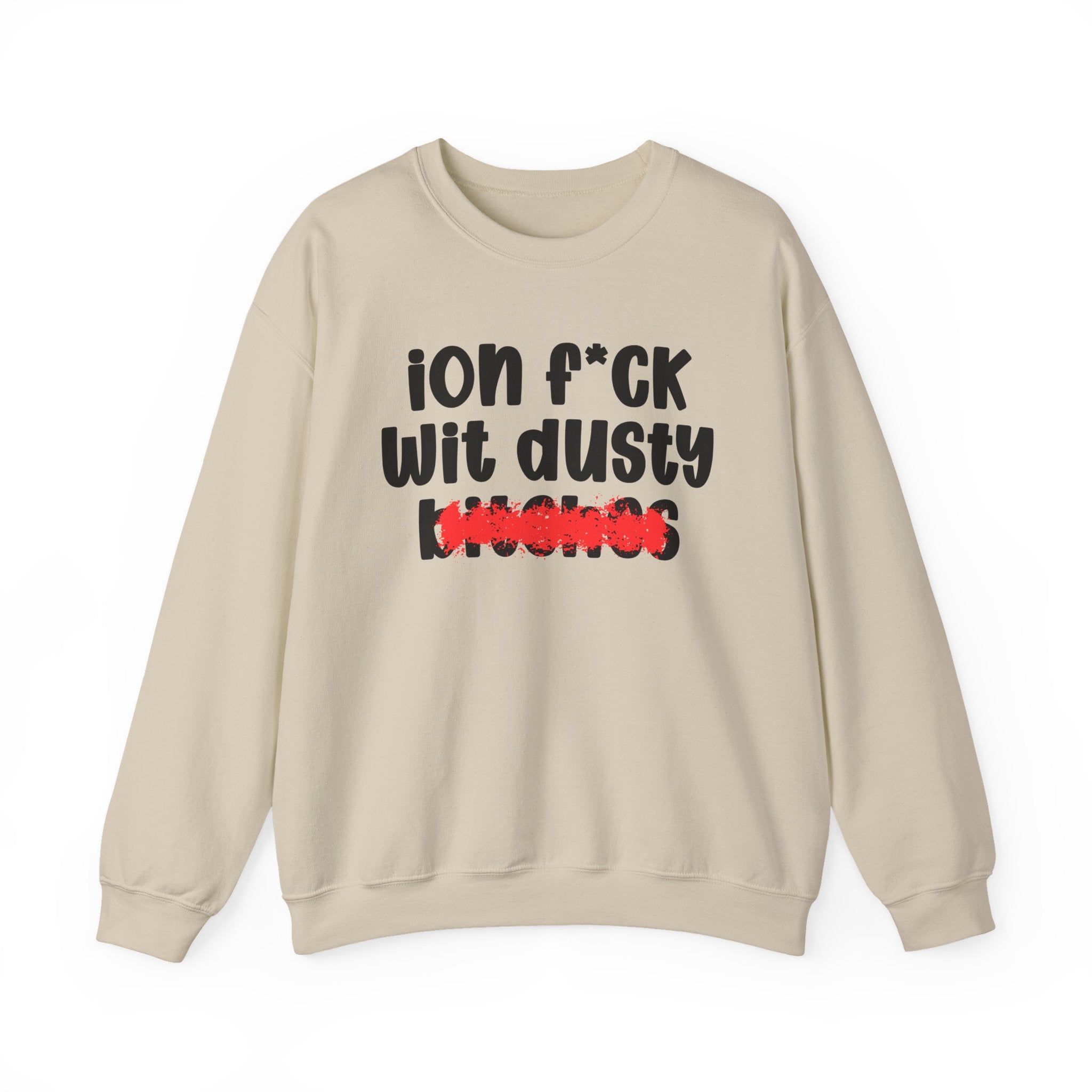 ION (I Don't) FUCK WIT DUSTY BITCHES — Bold Sarcastic Sweatshirt